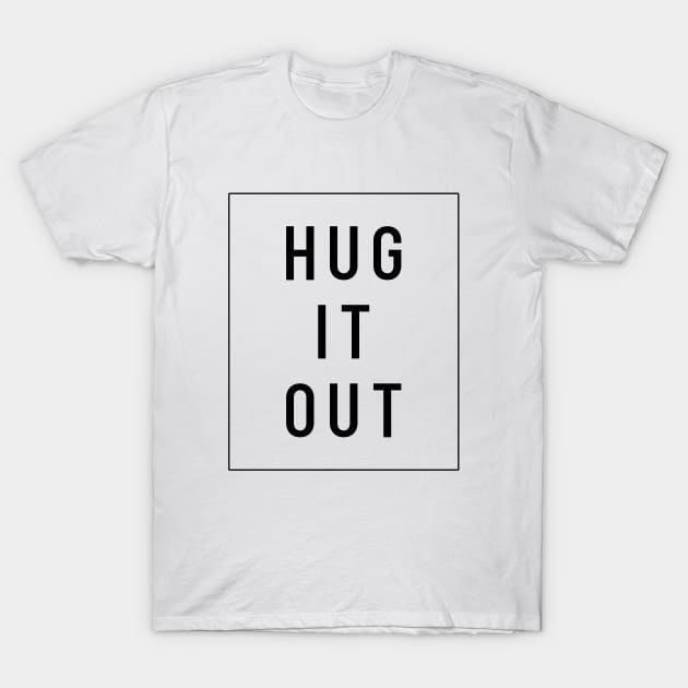 HUG IT OUT T-Shirt by NotoriousMedia